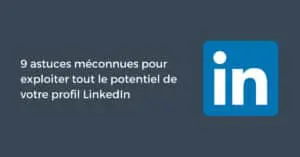 9 astuces méconnues pour exploiter tout le potentiel de votre profil LinkedIn