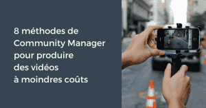 8 méthodes de Community Manager pour produire des vidéos à moindres coûts