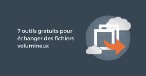 7 outils gratuits pour échanger des fichiers volumineux