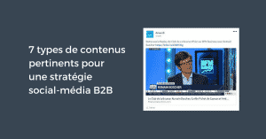 7 types de contenus pertinents pour une stratégie social-média B2B