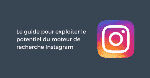 Recherche Instagram : le guide pour exploiter son potentiel