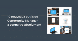 10 nouveaux outils de Community Manager à connaître absolument