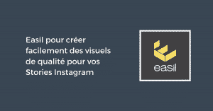 Easil pour créer facilement des visuels de qualité pour vos Stories Instagram