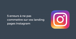 5 erreurs à ne pas commettre sur vos landing pages Instagram