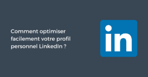 Comment optimiser facilement votre profil personnel LinkedIn ?