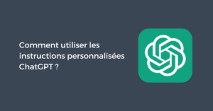 Comment utiliser les instructions personnalisées ChatGPT ?
