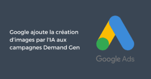 Google ajoute la création d’images par l'IA aux campagnes Demand Gen