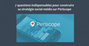 7 questions indispensables pour construire sa stratégie social-média sur Periscope