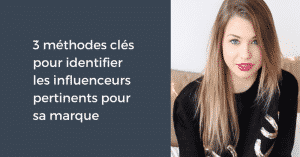 3 méthodes clés pour identifier les influenceurs pertinents pour sa marque