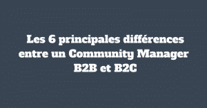 Les 6 principales différences entre un Community Manager B2B et B2C