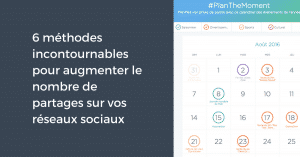 6 méthodes incontournables pour augmenter le nombre de partages sur vos réseaux sociaux