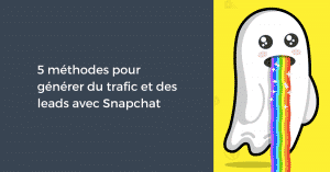 5 méthodes pour générer du trafic et des leads avec Snapchat