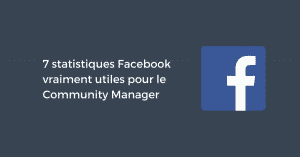 7 statistiques Facebook vraiment utiles pour le Community Manager