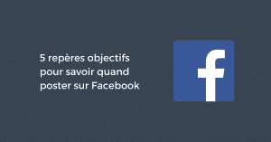 5 repères objectifs pour savoir quand poster sur Facebook