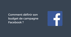 Comment définir son budget de campagne Facebook ?