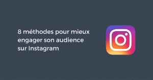 8 méthodes pour mieux engager son audience sur Instagram