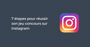 7 étapes pour réussir son jeu concours sur Instagram