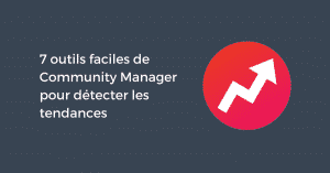 7 outils faciles de Community Manager pour détecter les tendances