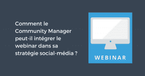 Comment le Community Manager peut-il intégrer le webinar dans sa stratégie social-média ?