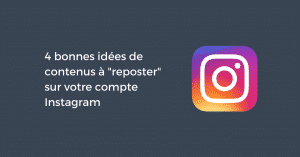 4 bonnes idées de contenus à reposter sur votre compte Instagram