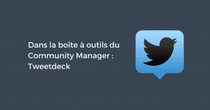 Dans la boîte à outils du Community Manager : Tweetdeck