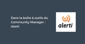 Dans la boîte à outils du Community Manager : Alerti