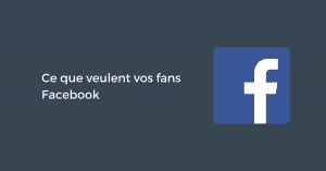 Ce que veulent vos fans Facebook