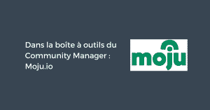 Dans la boîte à outils du Community Manager : Moju.io