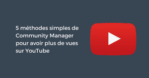 5 méthodes simples de Community Manager pour avoir plus de vues sur YouTube