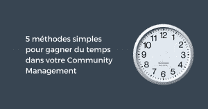 5 méthodes simples pour gagner du temps dans votre Community Management