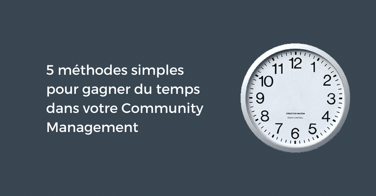 5 méthodes simples pour gagner du temps dans votre Community Management ...