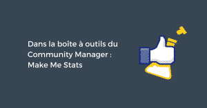Dans la boîte à outils du Community Manager : Make Me Stats