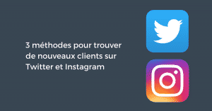 3 méthodes pour trouver de nouveaux clients sur Twitter et Instagram