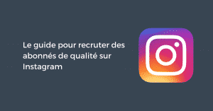 Le guide pour recruter des abonnés de qualité sur Instagram