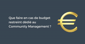 Que faire en cas de budget restreint dédié au Community Management ?