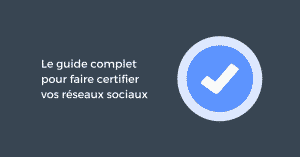 Le guide complet pour faire certifier vos réseaux sociaux