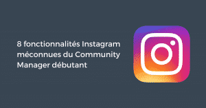 8 fonctionnalités Instagram méconnues du Community Manager débutant