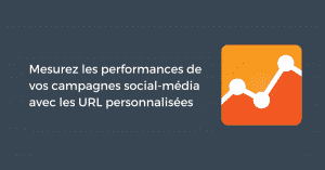 Mesurez les performances de vos campagnes social-média avec les URL personnalisées Google