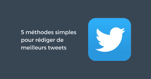 5 méthodes simples pour rédiger de meilleurs tweets