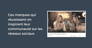 Ces marques qui réussissent en inspirant leur communauté sur les réseaux sociaux