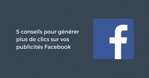 5 conseils pour générer plus de clics sur vos publicités Facebook