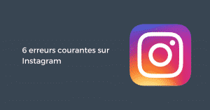 6 erreurs courantes sur Instagram