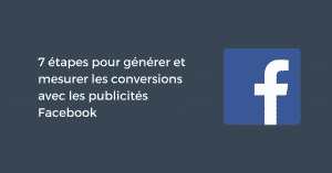 Mesurer les conversions de vos publicités Facebook en 7 étapes