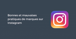 Bonnes et mauvaises pratiques de marques sur Instagram