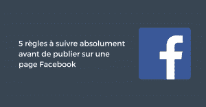 5 règles à suivre absolument avant de publier sur une page Facebook