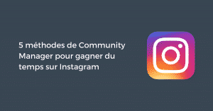 5 méthodes de Community Manager pour gagner du temps sur Instagram