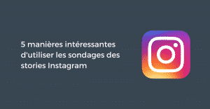 5 manières intéressantes d'utiliser les sondages des stories Instagram