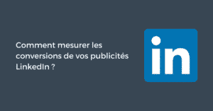 Comment mesurer les conversions de vos publicités LinkedIn ?