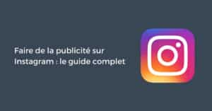 Faire de la publicité sur Instagram : le guide complet