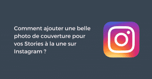 Comment ajouter une belle photo de couverture pour vos Stories à la une sur Instagram ?